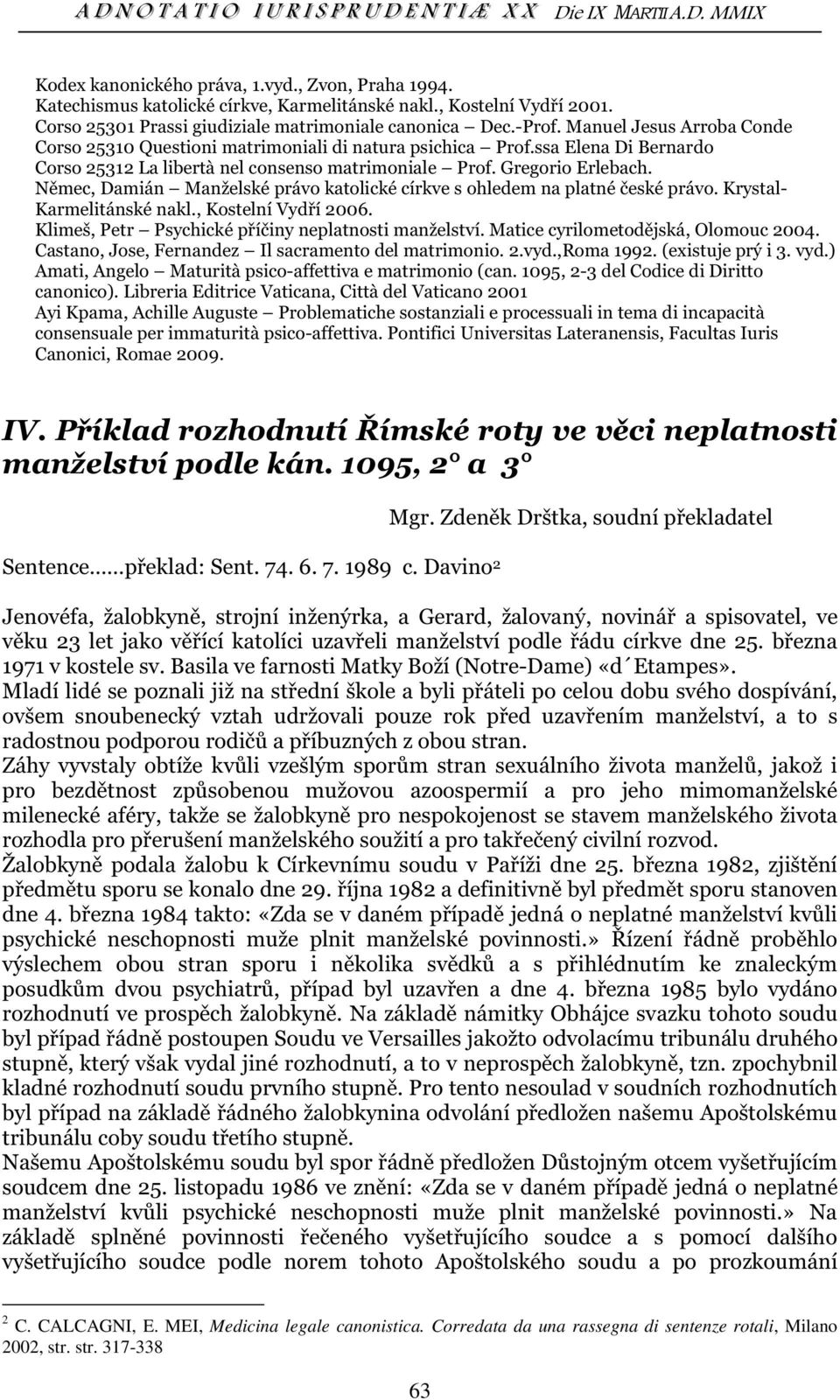 Němec, Damián Manželské právo katolické církve s ohledem na platné české právo. Krystal- Karmelitánské nakl., Kostelní Vydří 2006. Klimeš, Petr Psychické příčiny neplatnosti manželství.