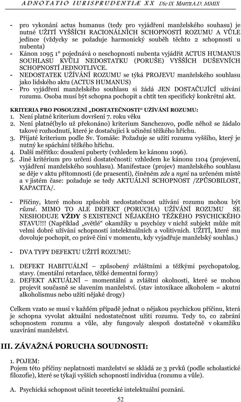 - NEDOSTATEK UŽÍVÁNÍ ROZUMU se týká PROJEVU manželského souhlasu jako lidského aktu (ACTUS HUMANUS) - Pro vyjádření manželského souhlasu si žádá JEN DOSTAČUJÍCÍ užívání rozumu.