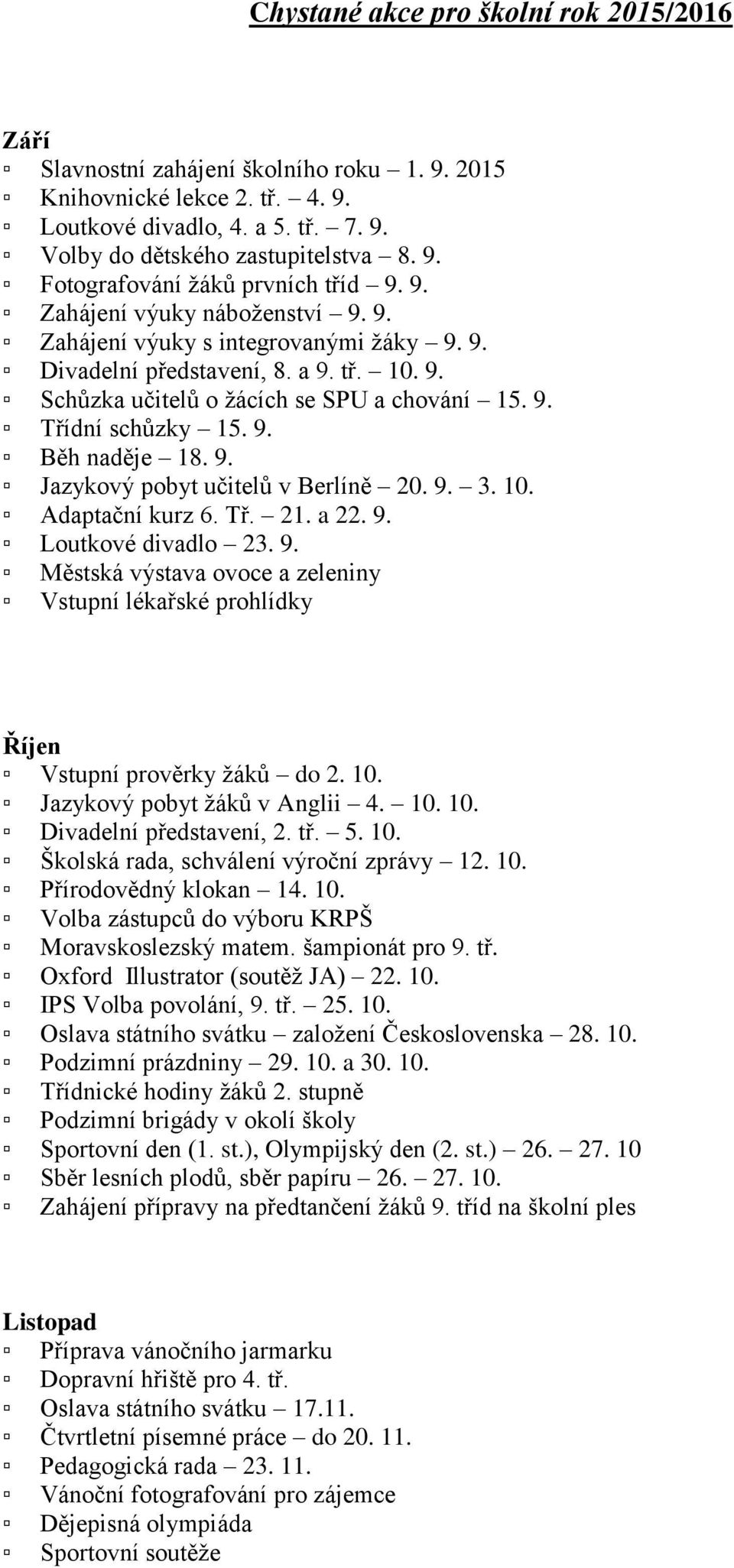 9. Jazykový pobyt učitelů v Berlíně 20. 9. 3. 10. Adaptační kurz 6. Tř. 21. a 22. 9. Loutkové divadlo 23. 9. Městská výstava ovoce a zeleniny Vstupní lékařské prohlídky Říjen Vstupní prověrky žáků do 2.