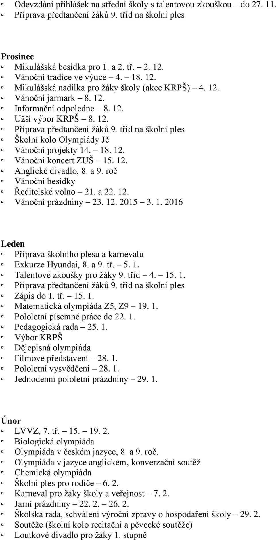 tříd na školní ples Školní kolo Olympiády Jč Vánoční projekty 14. 18. 12. Vánoční koncert ZUŠ 15. 12. Anglické divadlo, 8. a 9. roč Vánoční besídky Ředitelské volno 21. a 22. 12. Vánoční prázdniny 23.