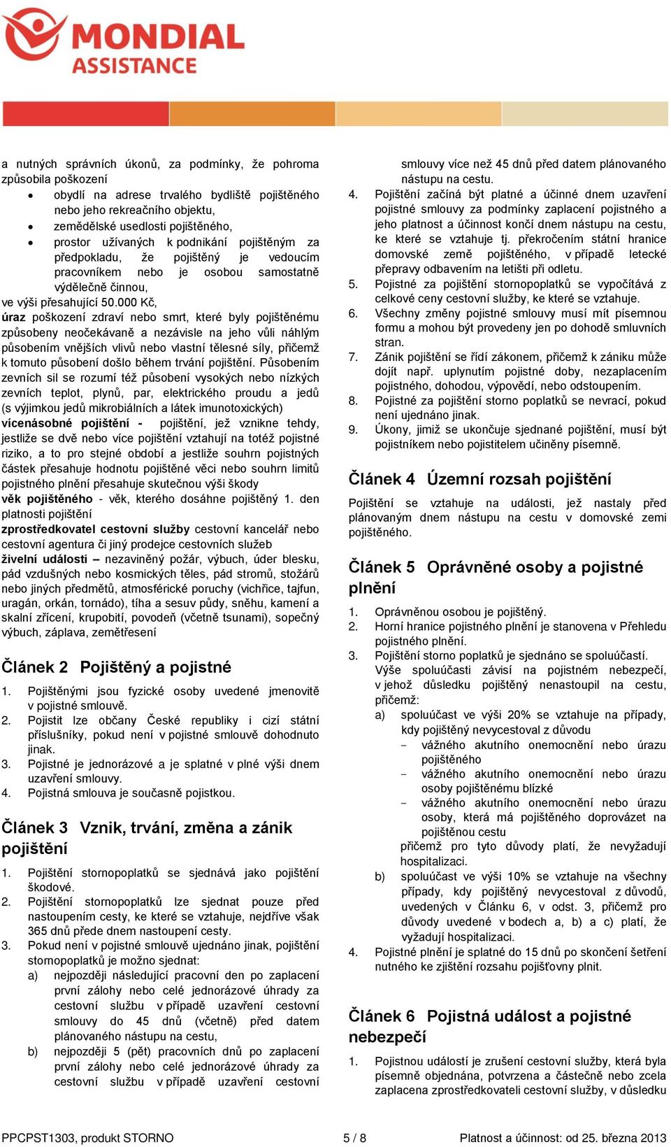 000 Kč, úraz poškození zdraví nebo smrt, které byly pojištěnému způsobeny neočekávaně a nezávisle na jeho vůli náhlým působením vnějších vlivů nebo vlastní tělesné síly, přičemž k tomuto působení