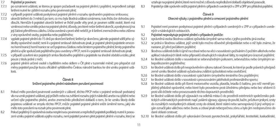 Nemůže-li pojistitel ukončit šetření ve lhůtě podle věty prvé, je povinen sdělit osobě, které má vzniknout nebo vzniklo právo na pojistné plnění, důvody, pro které nelze šetření ukončit, a poskytnout