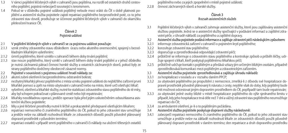 zdravotní stav dovolí, prodlužuje se účinnost pojištění léčebných výloh v zahraničí do okamžiku překročení hranice ČR. Článek 2 Pojistná událost 2.