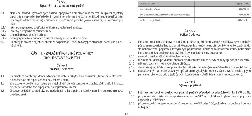 výloh v zahraničí) v písemné či elektronické podobě (www.allianz.cz). K formuláři přiloží: 6.1.1 lékařskou zprávu od ošetřujícího lékaře s uvedením diagnózy; 6.1.2 lékařský předpis na zakoupené léky; 6.