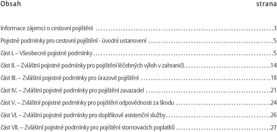 Zvláštní pojistné podmínky pro úrazové pojištění....................................................17 18 část IV. Zvláštní pojistné podmínky pro pojištění zavazadel..................................................20 21 část V.