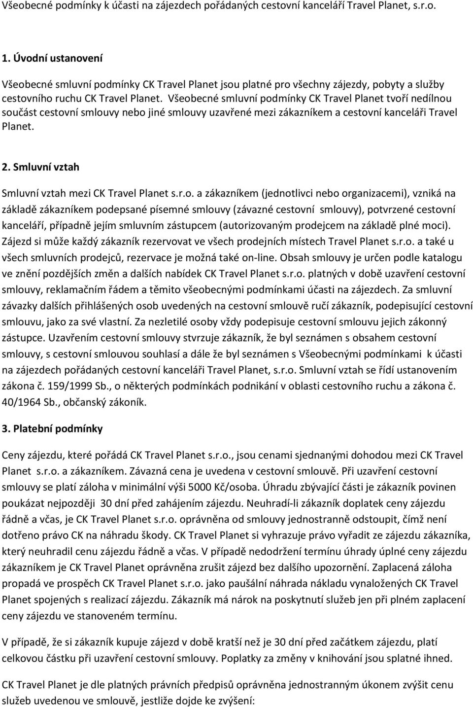 Všeobecné smluvní podmínky CK Travel Planet tvoří nedílnou součást cestovní smlouvy nebo jiné smlouvy uzavřené mezi zákazníkem a cestovní kanceláři Travel Planet. 2.