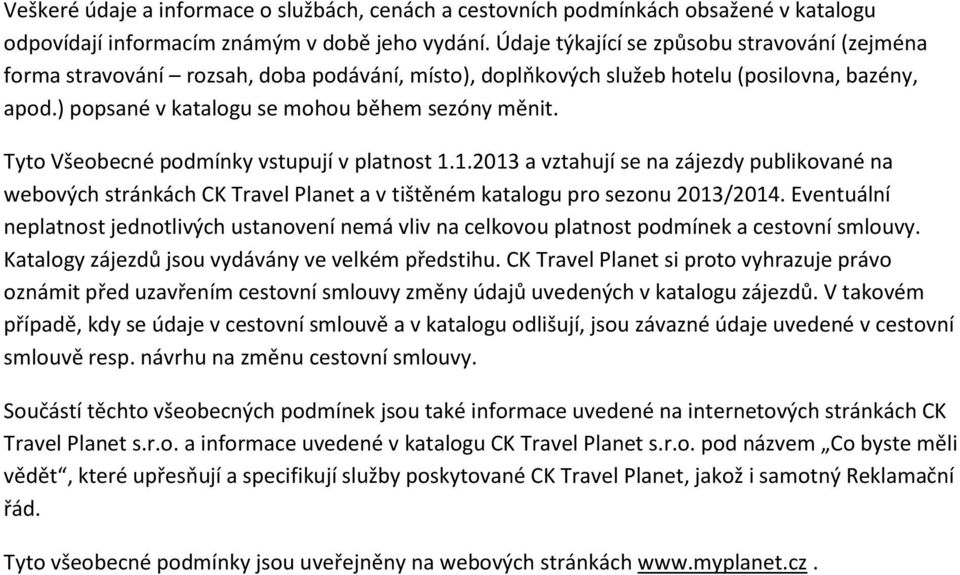 Tyto Všeobecné podmínky vstupují v platnost 1.1.2013 a vztahují se na zájezdy publikované na webových stránkách CK Travel Planet a v tištěném katalogu pro sezonu 2013/2014.