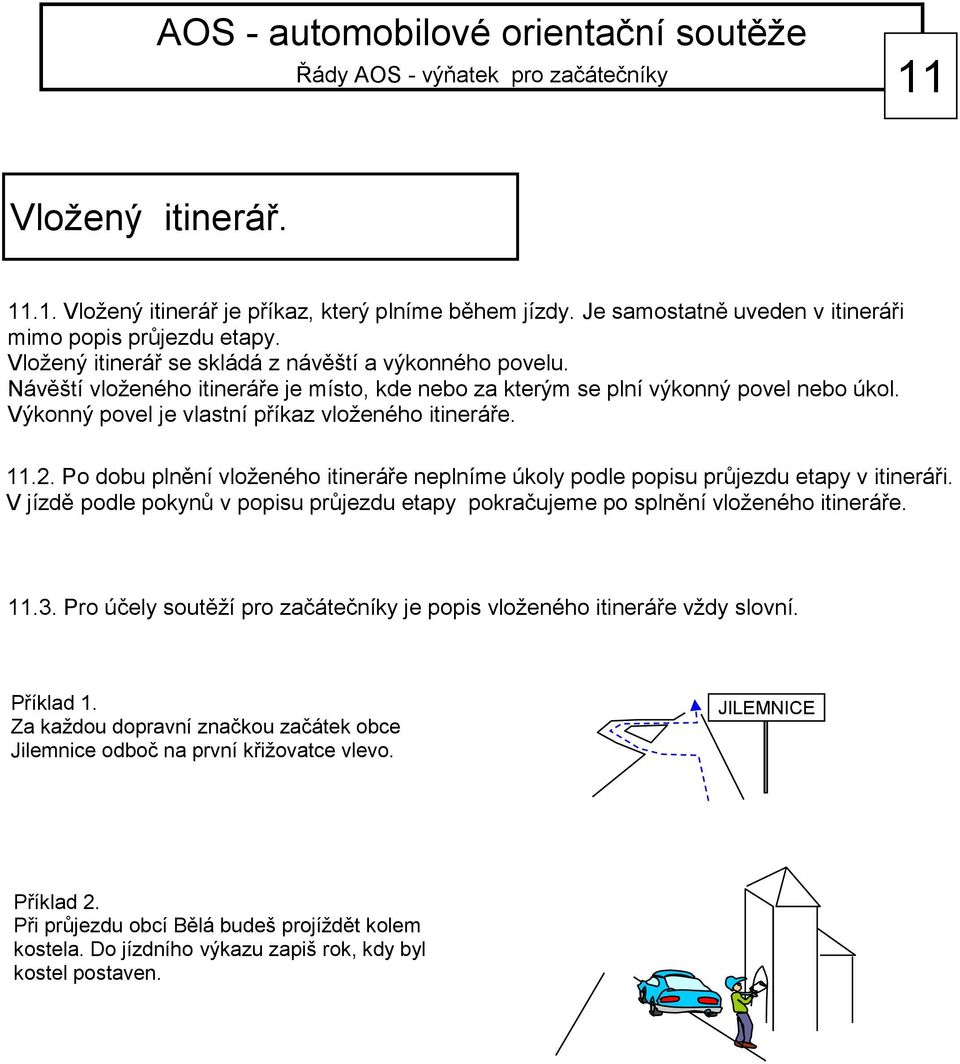 Po dobu plnění vloženého itineráře neplníme úkoly podle popisu průjezdu etapy v itineráři. V jízdě podle pokynů v popisu průjezdu etapy pokračujeme po splnění vloženého itineráře. 11.3.