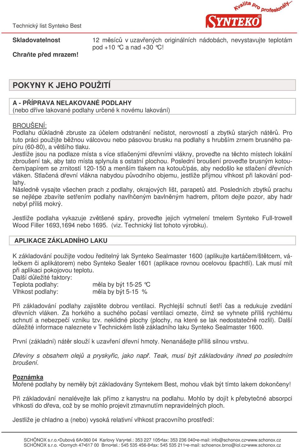 Pro tuto práci použijte bžnou válcovou nebo pásovou brusku na podlahy s hrubším zrnem brusného papíru (60-80), a vtšího tlaku.