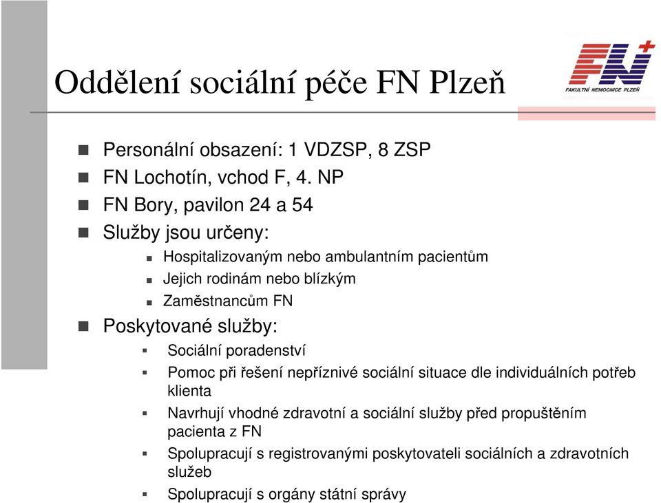 FN Poskytované služby: Sociální poradenství Pomoc při řešení nepříznivé sociální situace dle individuálních potřeb klienta Navrhují