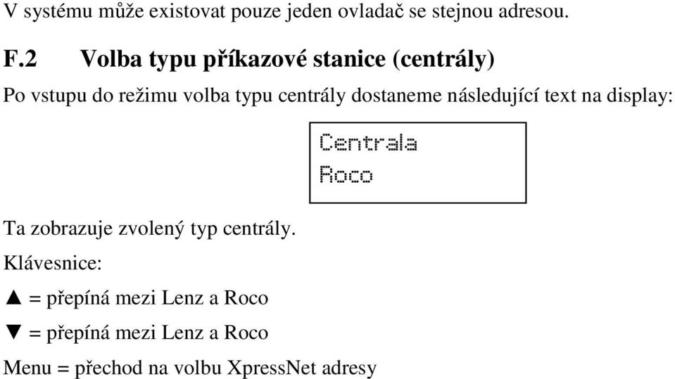 dostaneme následující text na display: Centrala Roco Ta zobrazuje zvolený typ