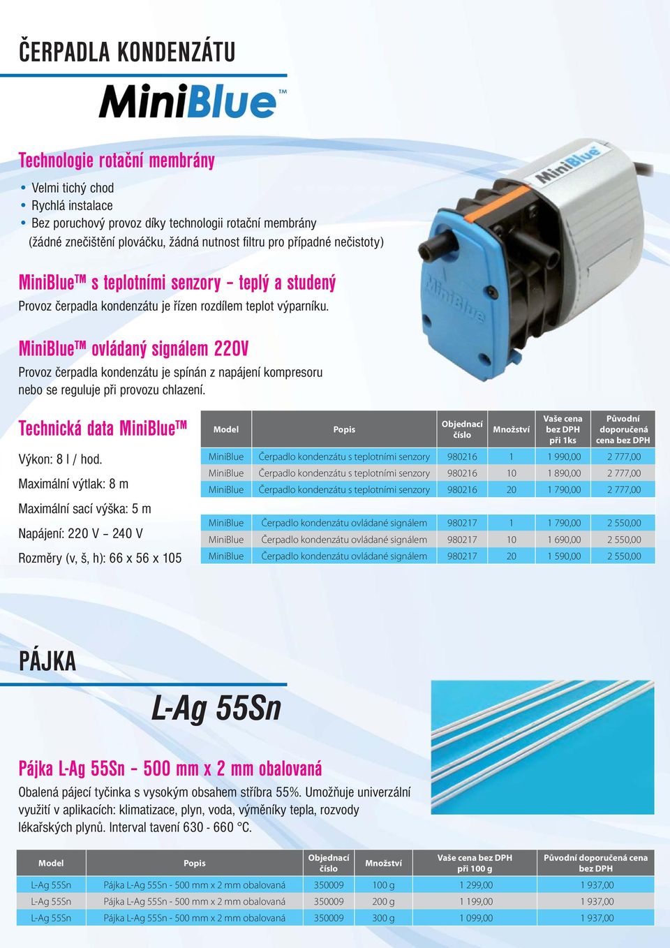 MiniBlue ovládaný signálem 220V Provoz čerpadla kondenzátu je spínán z napájení kompresoru nebo se reguluje při provozu chlazení. Technická data MiniBlue Výkon: 8 l / hod.