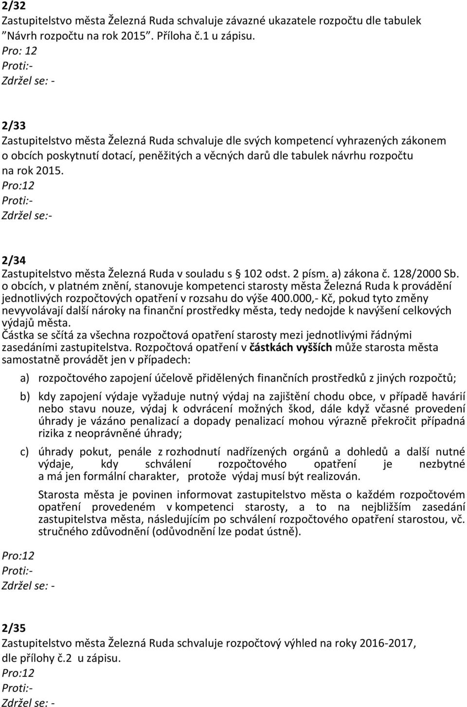 Zdržel se:- 2/34 Zastupitelstvo města Železná Ruda v souladu s 102 odst. 2 písm. a) zákona č. 128/2000 Sb.