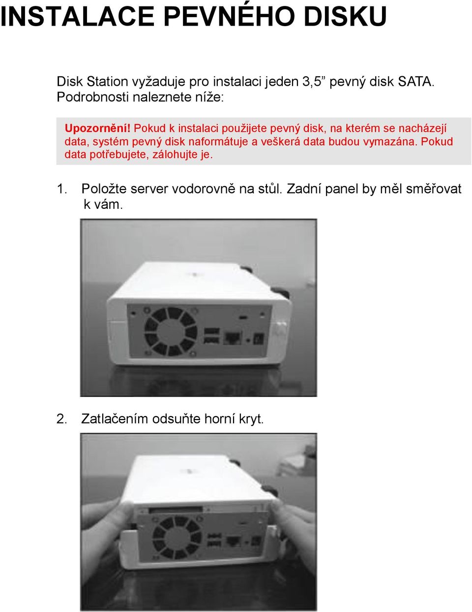 Pokud k instalaci pouţijete pevný disk, na kterém se nacházejí data, systém pevný disk naformátuje