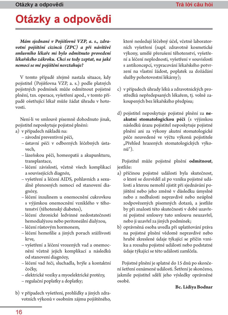 operace, vyšetření apod., v tomto případě ošetřující lékař může žádat úhradu v hotovosti.
