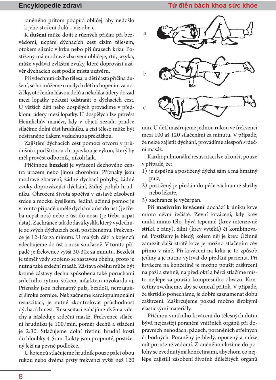 Postižený má modravé zbarvení obličeje, rtů, jazyka, může vydávat zvláštní zvuky, které doprovází uzávěr dýchacích cest podle místa uzávěru.
