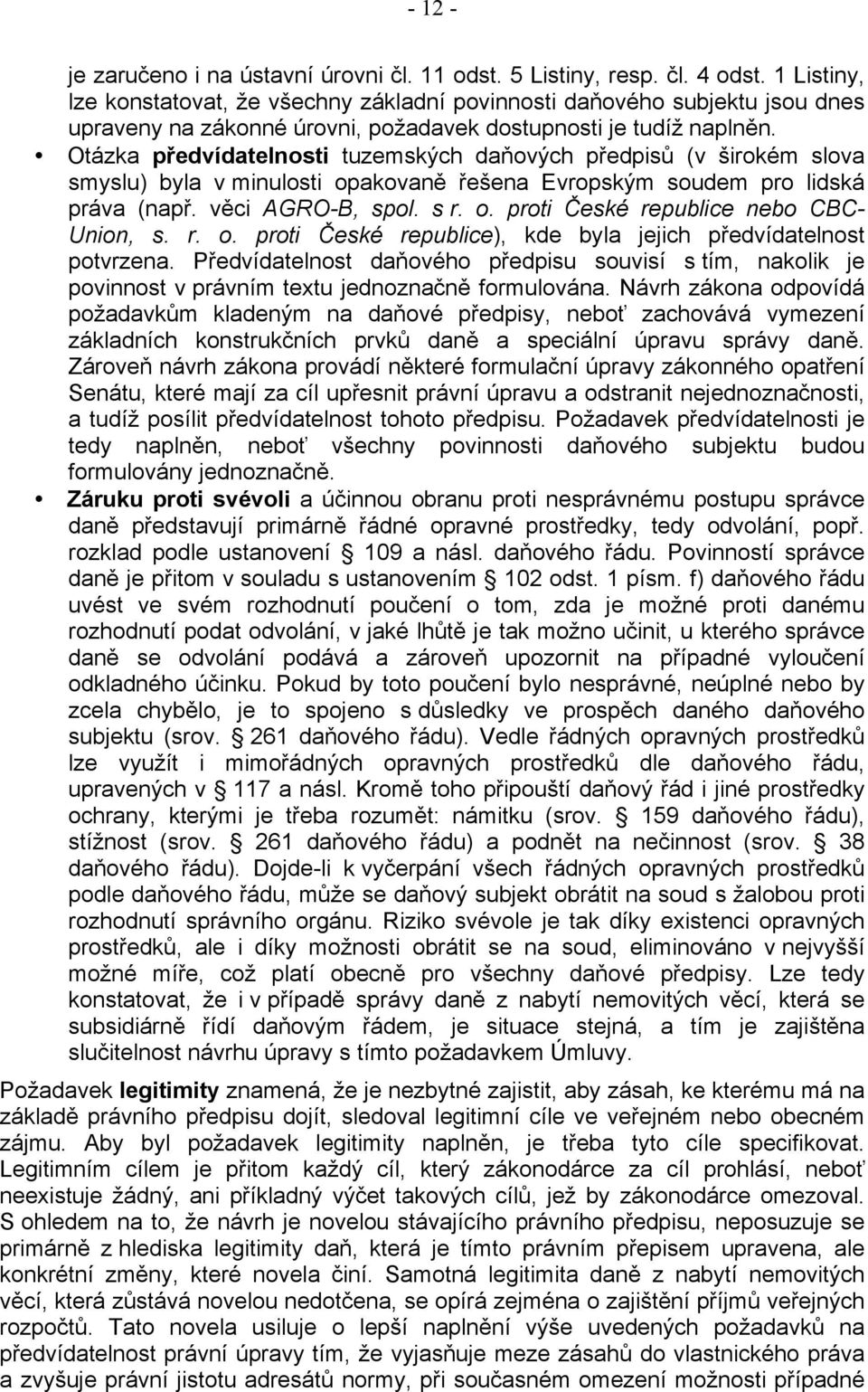 Otázka předvídatelnosti tuzemských daňových předpisů (v širokém slova smyslu) byla v minulosti opakovaně řešena Evropským soudem pro lidská práva (např. věci AGRO-B, spol. s r. o. proti České republice nebo CBC- Union, s.