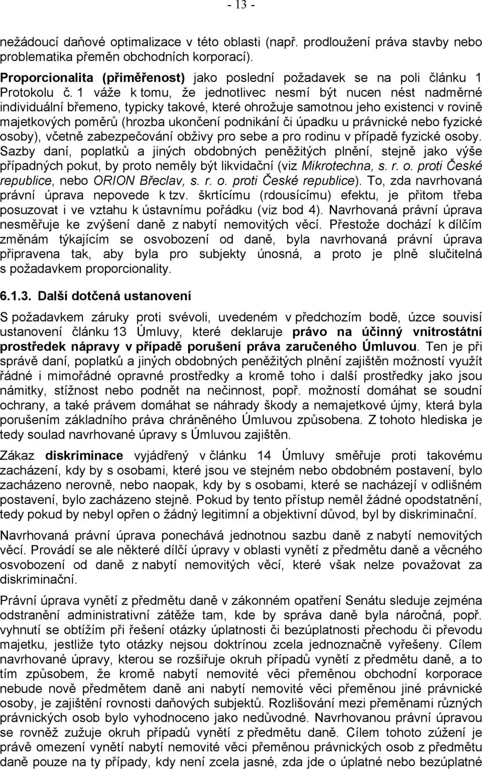1 váže k tomu, že jednotlivec nesmí být nucen nést nadměrné individuální břemeno, typicky takové, které ohrožuje samotnou jeho existenci v rovině majetkových poměrů (hrozba ukončení podnikání či