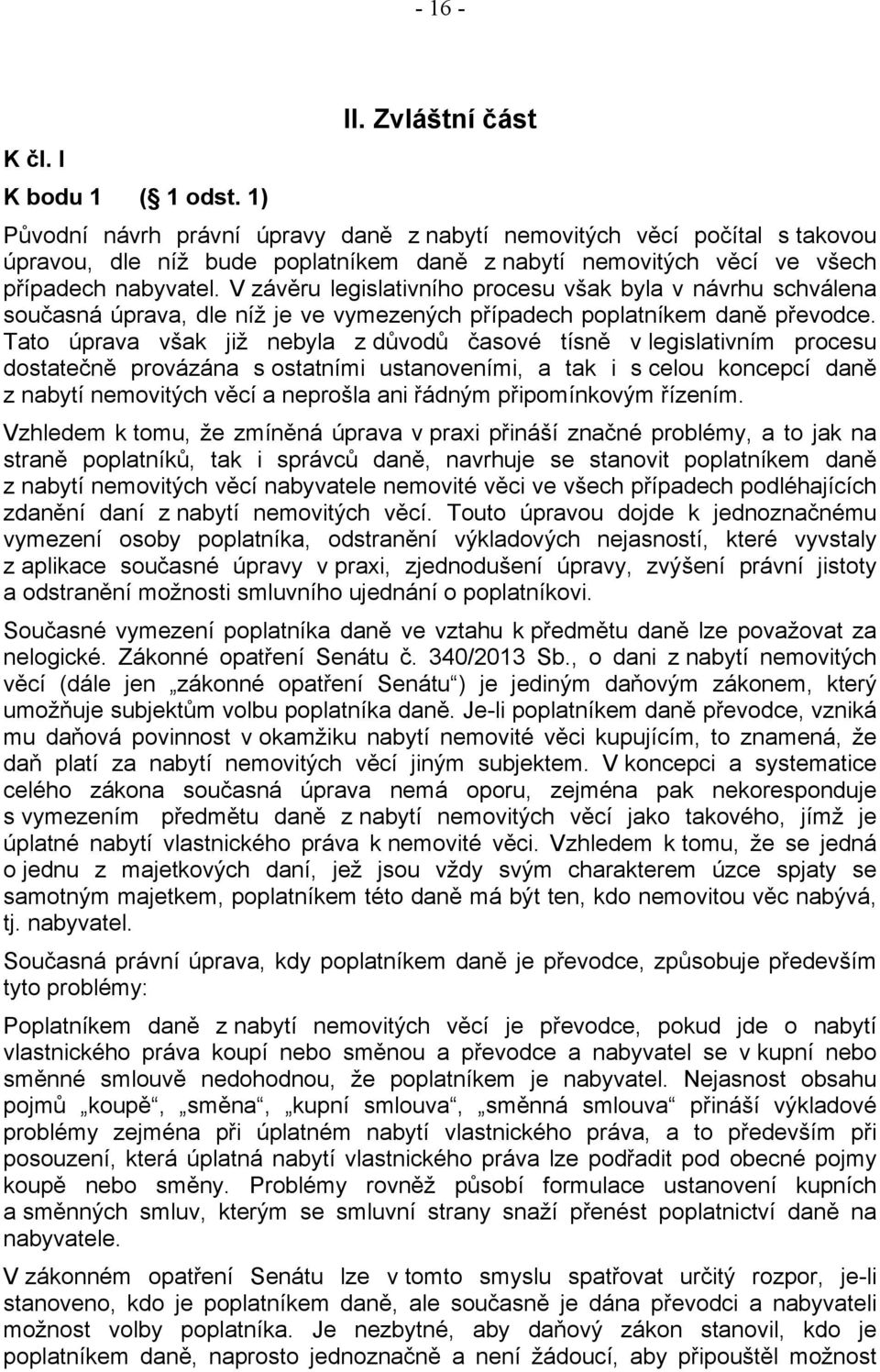 V závěru legislativního procesu však byla v návrhu schválena současná úprava, dle níž je ve vymezených případech poplatníkem daně převodce.