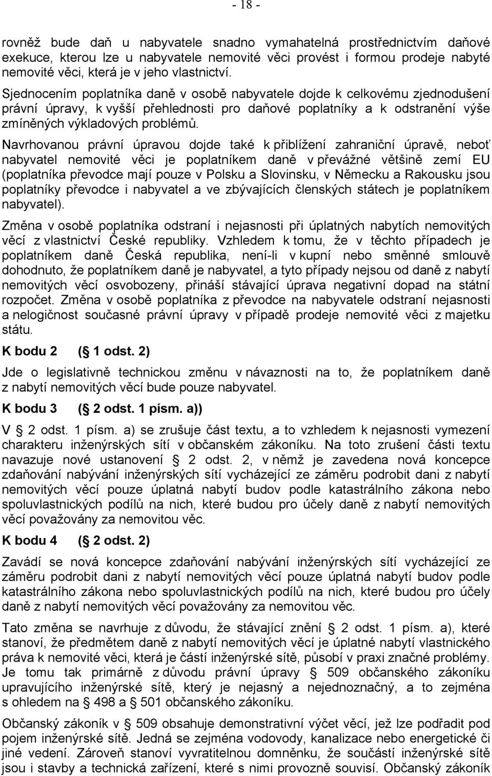 Navrhovanou právní úpravou dojde také k přiblížení zahraniční úpravě, neboť nabyvatel nemovité věci je poplatníkem daně v převážné většině zemí EU (poplatníka převodce mají pouze v Polsku a