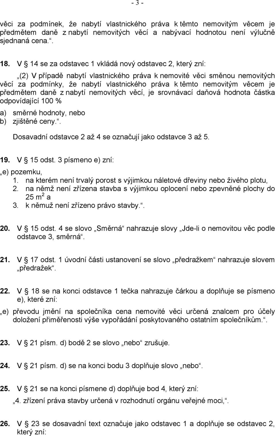 věcem je předmětem daně z nabytí nemovitých věcí, je srovnávací daňová hodnota částka odpovídající 100 % a) směrné hodnoty, nebo b) zjištěné ceny.