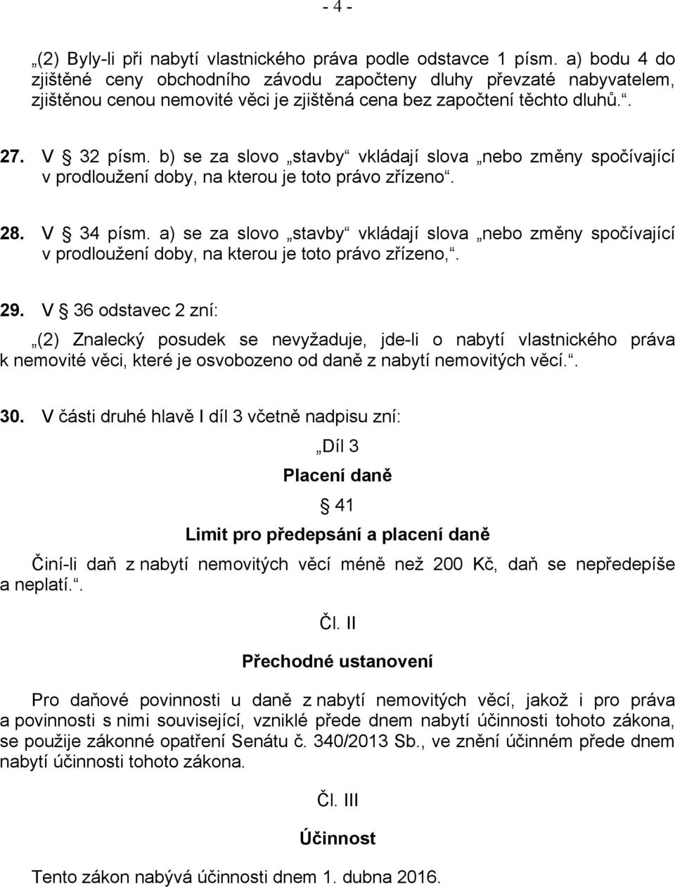 b) se za slovo stavby vkládají slova nebo změny spočívající v prodloužení doby, na kterou je toto právo zřízeno. 28. V 34 písm.