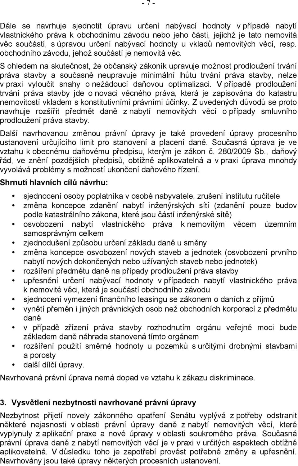 S ohledem na skutečnost, že občanský zákoník upravuje možnost prodloužení trvání práva stavby a současně neupravuje minimální lhůtu trvání práva stavby, nelze v praxi vyloučit snahy o nežádoucí