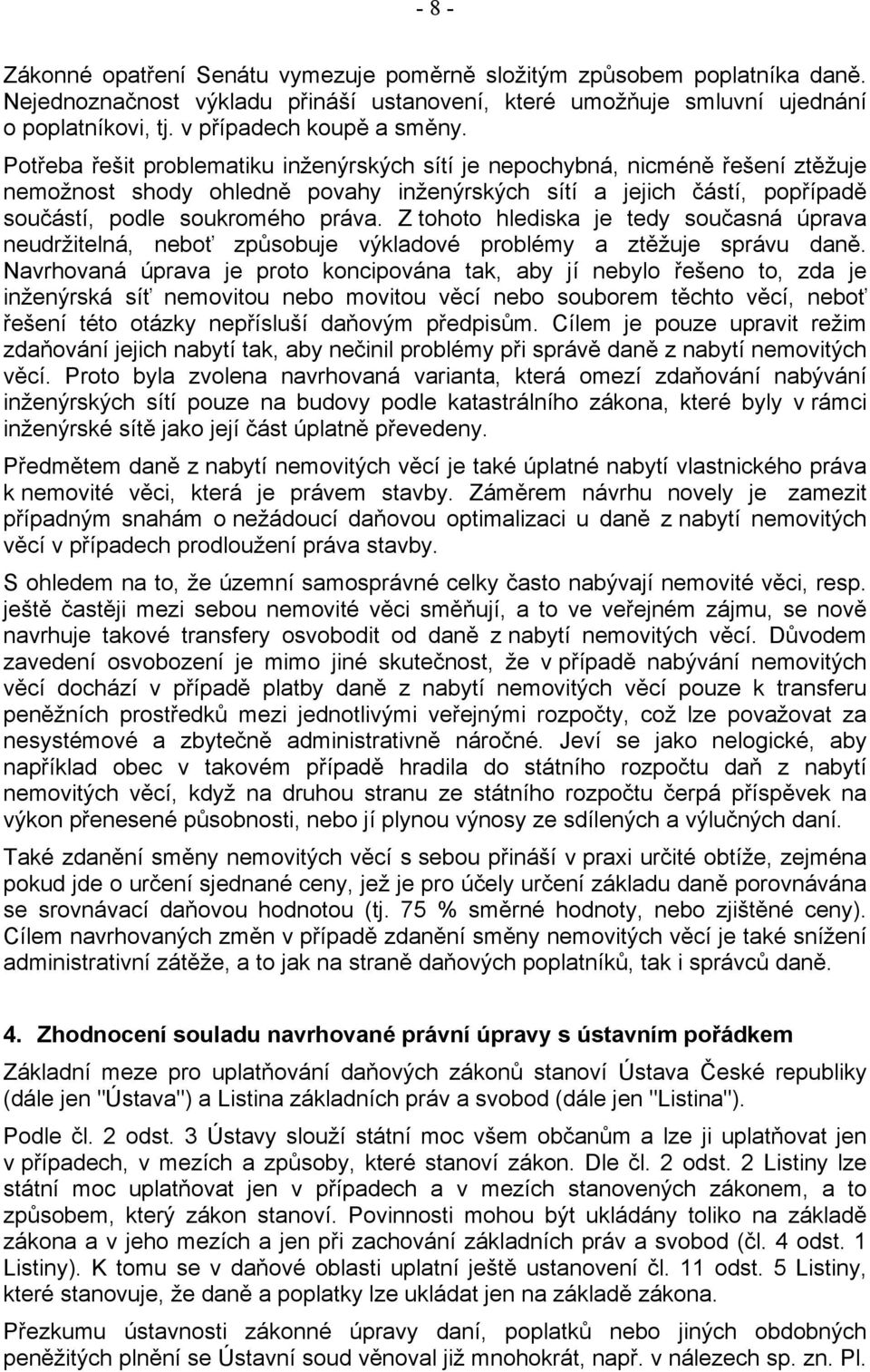 Potřeba řešit problematiku inženýrských sítí je nepochybná, nicméně řešení ztěžuje nemožnost shody ohledně povahy inženýrských sítí a jejich částí, popřípadě součástí, podle soukromého práva.