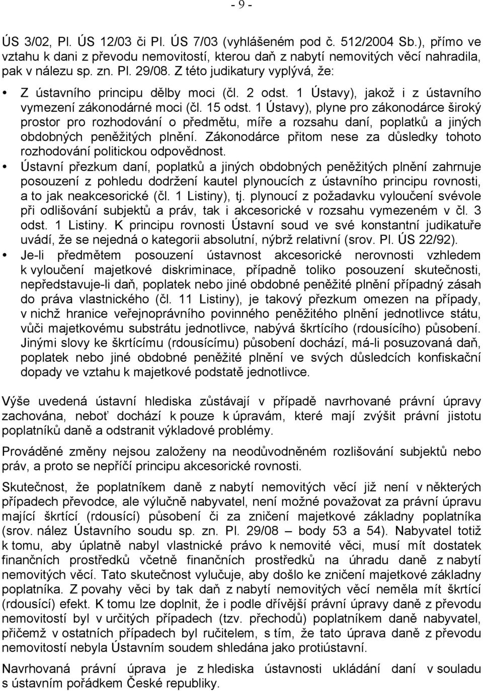 1 Ústavy), plyne pro zákonodárce široký prostor pro rozhodování o předmětu, míře a rozsahu daní, poplatků a jiných obdobných peněžitých plnění.