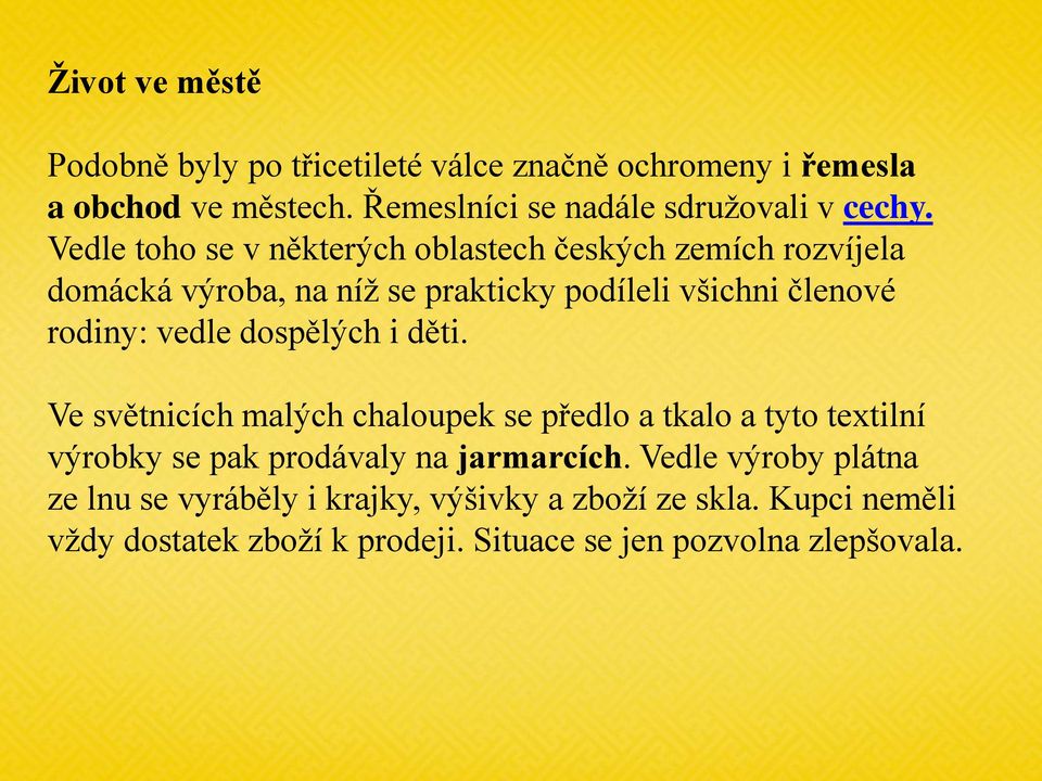 dospělých i děti. Ve světnicích malých chaloupek se předlo a tkalo a tyto textilní výrobky se pak prodávaly na jarmarcích.