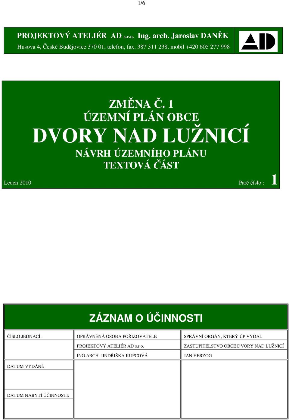 1 ÚZEMNÍ PLÁN OBCE DVORY NAD LUŽNICÍ NÁVRH ÚZEMNÍHO PLÁNU TEXTOVÁ ÁST Leden 2010 Paré íslo : 1 ZÁZNAM O Ú INNOSTI ÍSLO