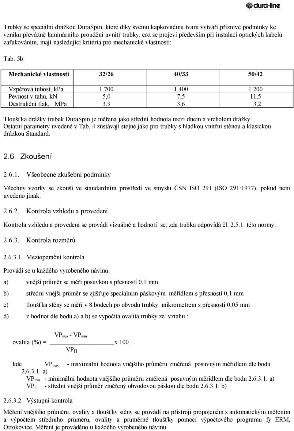 5b: Mechanické vlastnosti 32/26 40/33 50/42 Vzpěrová tuhost, kpa 1 700 1 400 1 200 Pevnost v tahu, kn 5,0 7,5 11,5 Destrukční tlak, MPa 3,9 3,6 3,2 Tloušťka drážky trubek DuraSpin je měřena jako