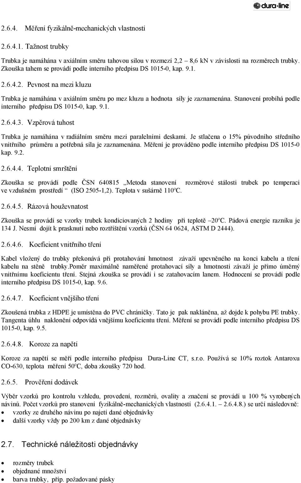 Stanovení probíhá podle interního předpisu DS 1015-0, kap. 9.1. 2.6.4.3. Vzpěrová tuhost Trubka je namáhána v radiálním směru mezi paralelními deskami.