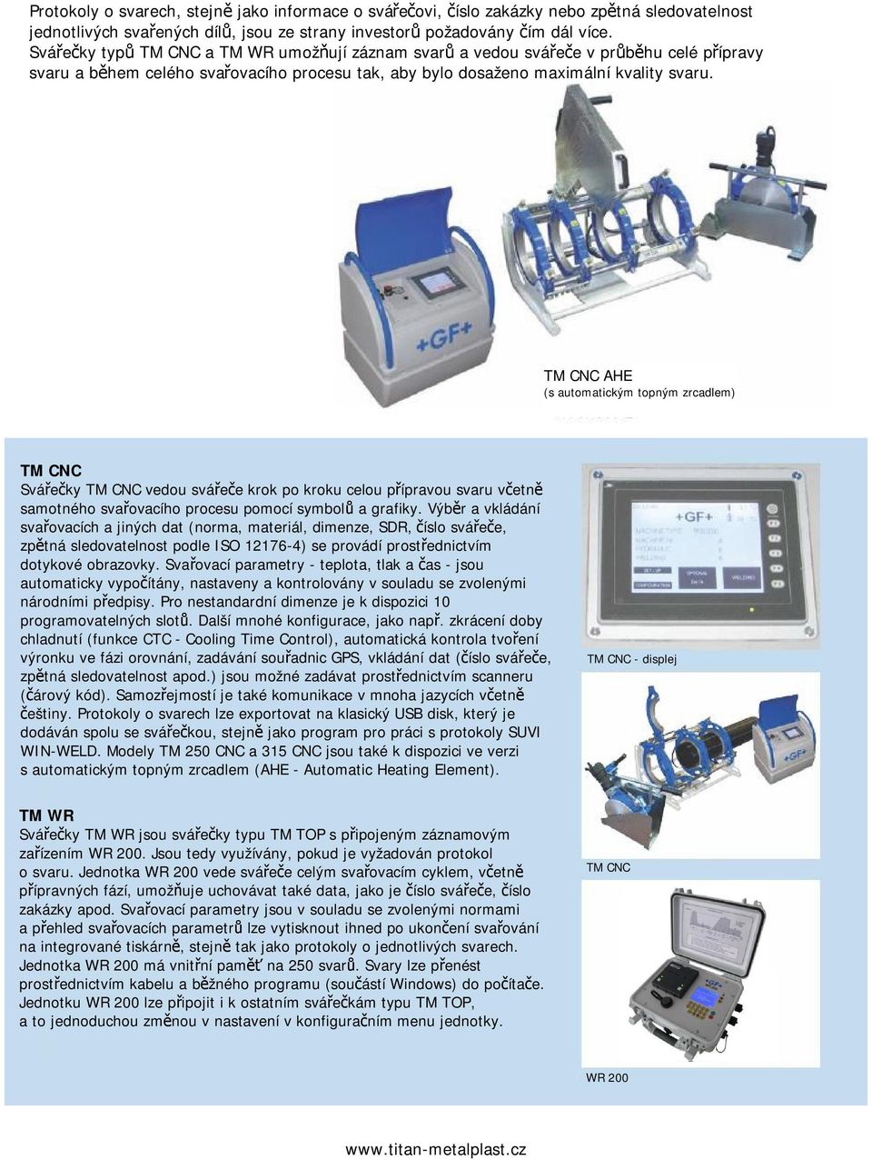 TM CNC AHE (s automatickým topným zrcadlem) TM CNC Svářečky TM CNC vedou svářeče krok po kroku celou přípravou svaru včetně samotného svařovacího procesu pomocí symbolů a grafiky.