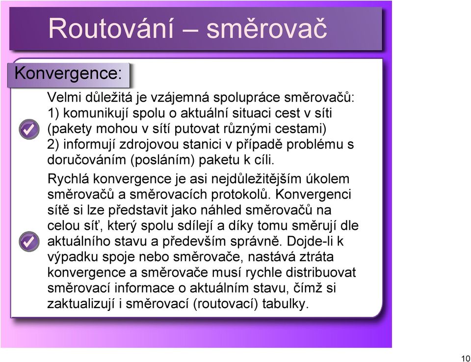 Konvergenci sítě si lze představit jako náhled směrovačů na celou síť, který spolu sdílejí a díky tomu směrují dle aktuálního stavu a především správně.