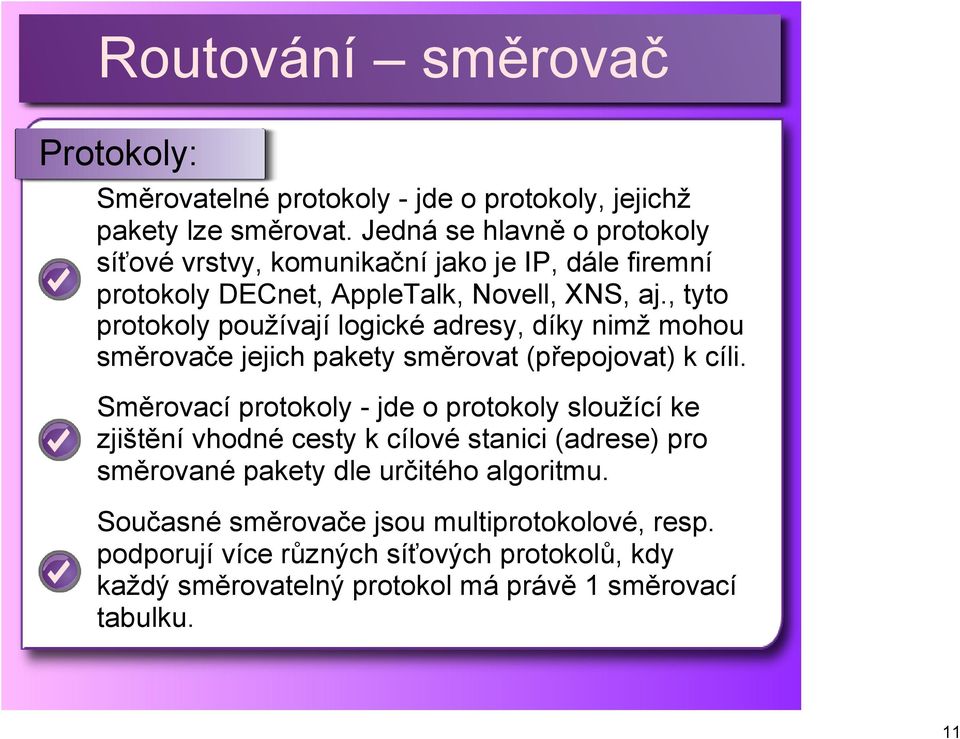 , tyto protokoly používají logické adresy, díky nimž mohou směrovače jejich pakety směrovat (přepojovat) k cíli.