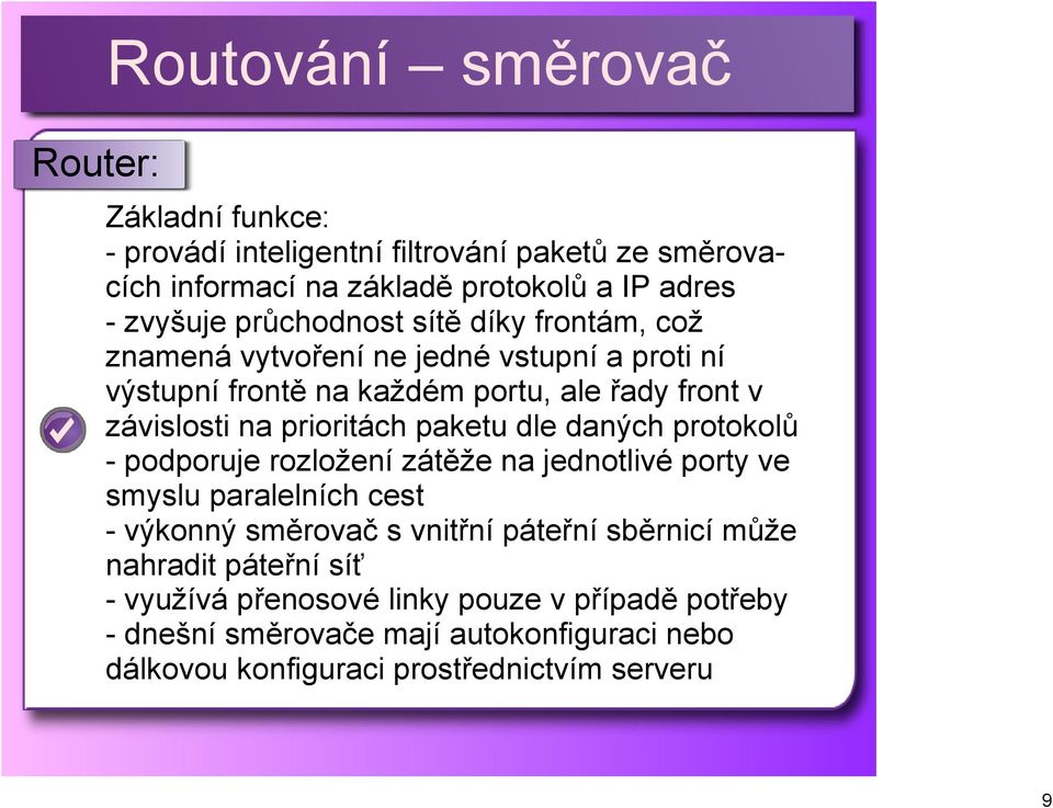 prioritách paketu dle daných protokolů podporuje rozložení zátěže na jednotlivé porty ve smyslu paralelních cest výkonný směrovač s vnitřní páteřní