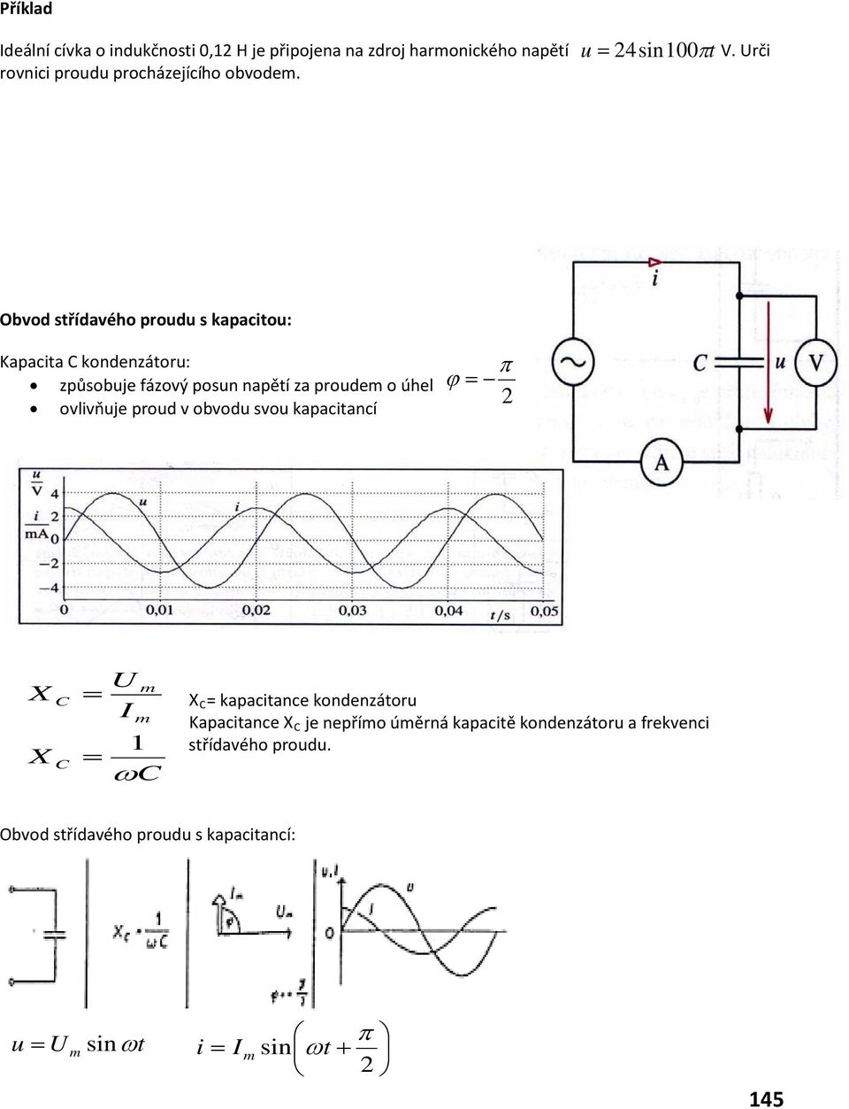 rči Obvod střídavého proudu s kapacitou: Kapacita C kondenzátoru: způsobuje fázový posun napětí za proude o úhel