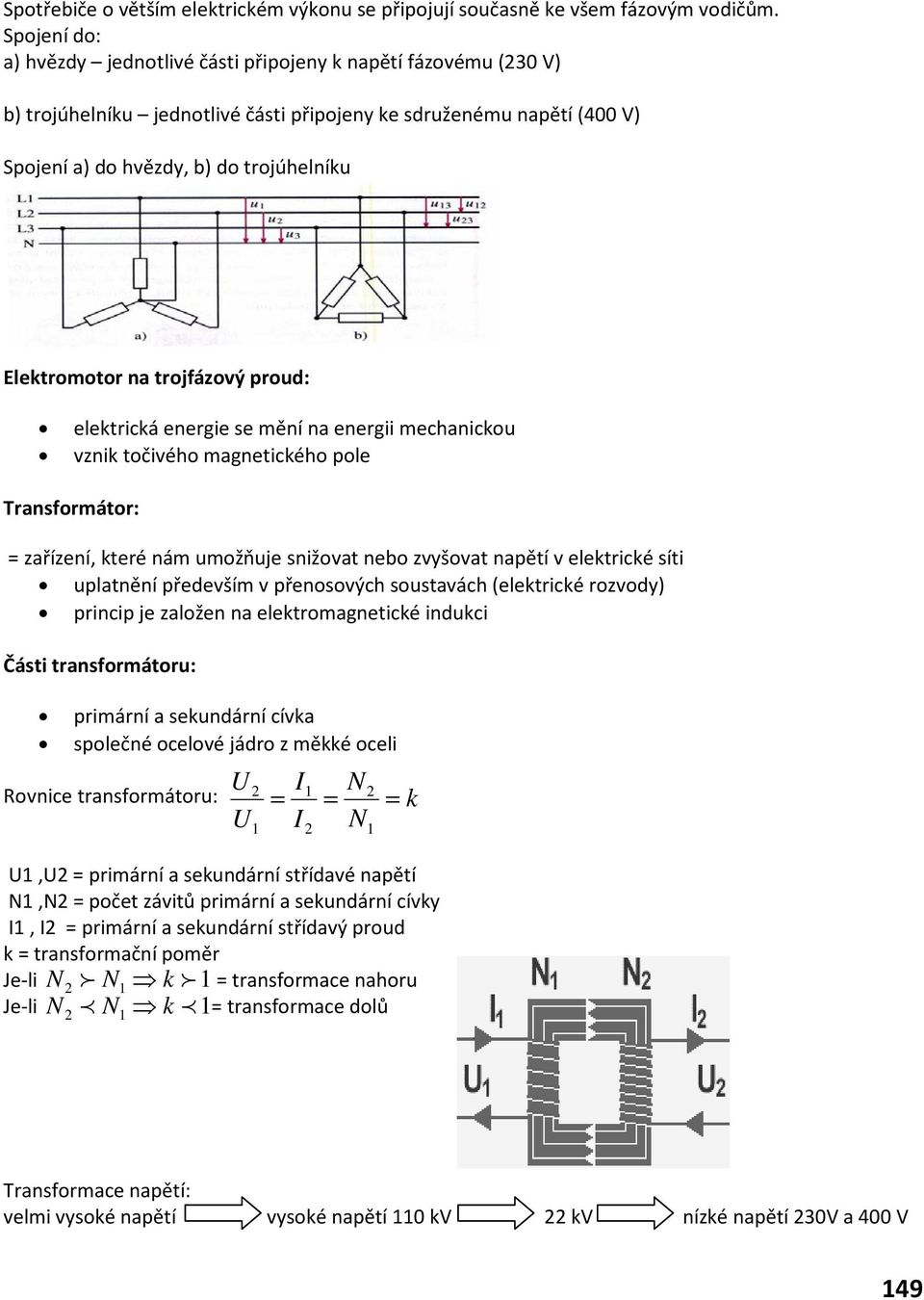 trojfázový proud: elektrická energie se ění na energii echanickou vznik točivého agnetického pole Transforátor: zařízení, které ná uožňuje snižovat nebo zvyšovat napětí v elektrické síti uplatnění