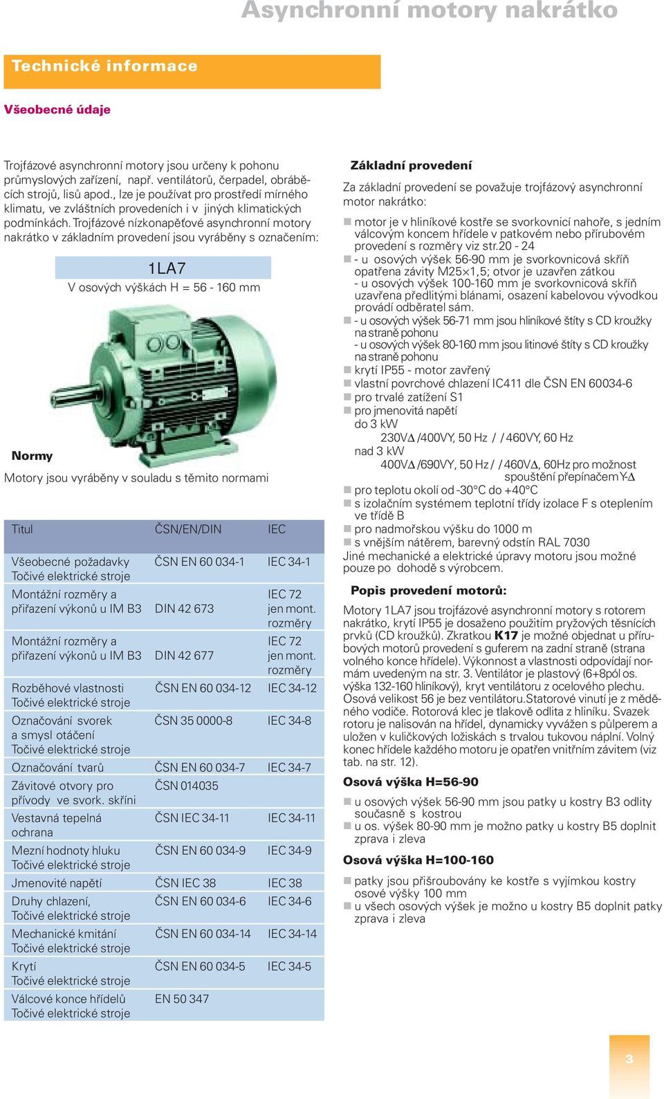 Trojfázové nízkonapěťové asynchronní motory nakrátko v základním provedení jsou vyráběny s označením: 1LA7 V osových výškách H = 56-160 mm Normy Motory jsou vyráběny v souladu s těmito normami Titul