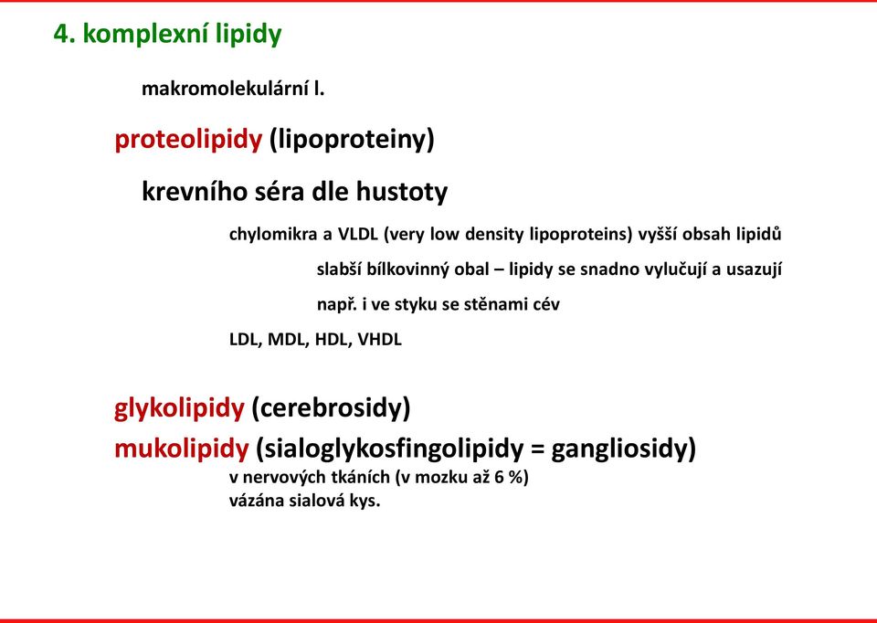 lipoproteins) vyšší obsah lipidů slabší bílkovinný obal lipidy se snadno vylučují a usazují např.