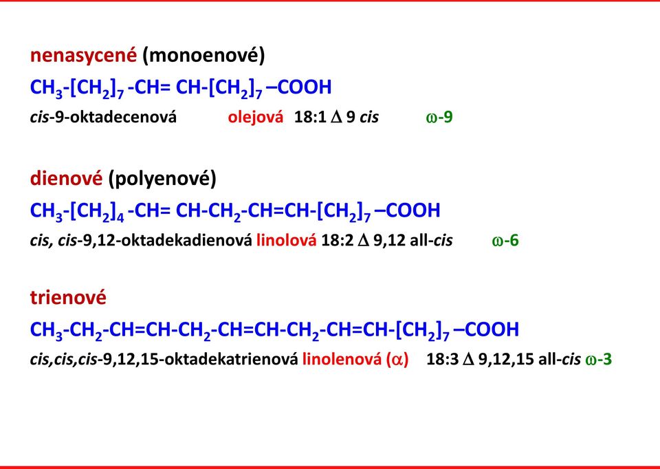 cis-9,12-oktadekadienová linolová 18:2 D 9,12 all-cis -6 trienové CH 3 -CH 2 -CH=CH-CH 2