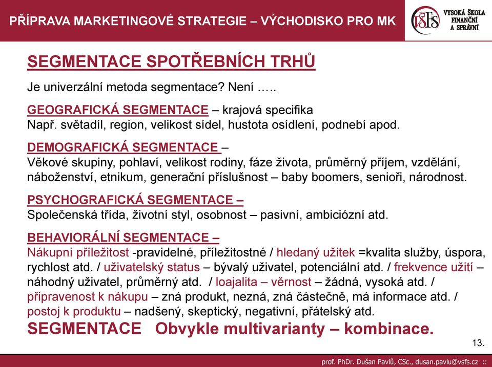 PSYCHOGRAFICKÁ SEGMENTACE Společenská třída, ţivotní styl, osobnost pasivní, ambiciózní atd.