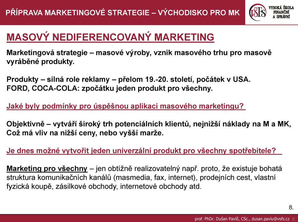 Objektivně vytváří široký trh potenciálních klientů, nejniţší náklady na M a MK, Coţ má vliv na niţší ceny, nebo vyšší marţe.