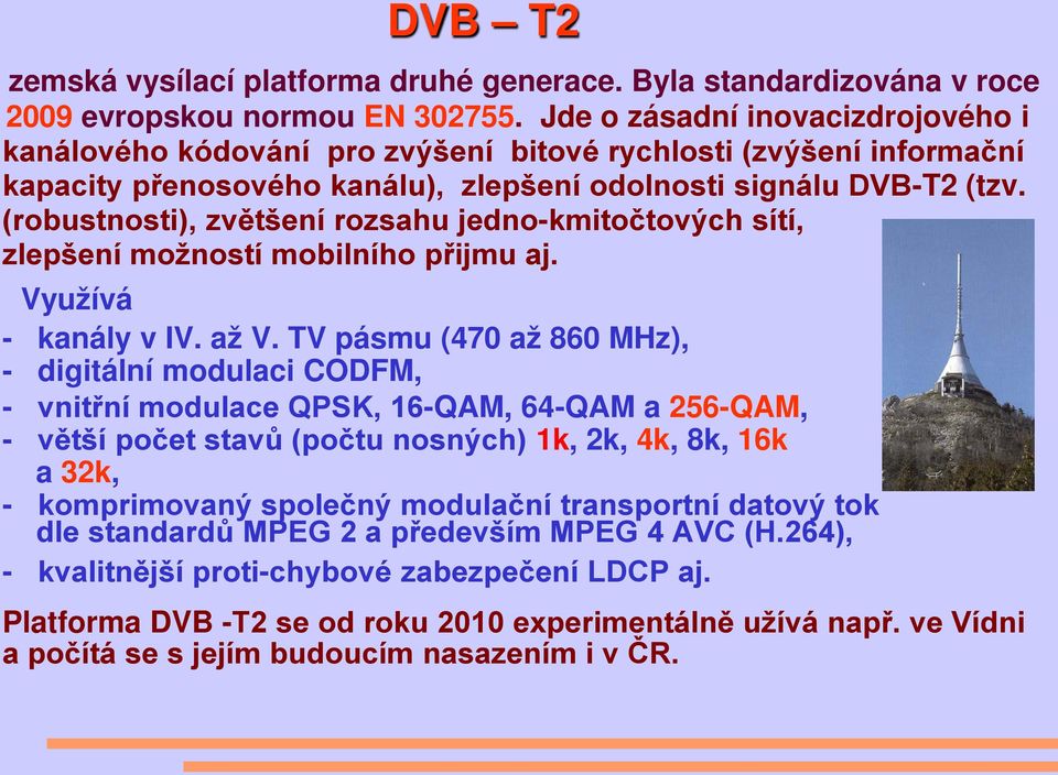 (robustnosti), zvětšení rozsahu jedno-kmitočtových sítí, zlepšení možností mobilního přijmu aj. Využívá - kanály v IV. až V.