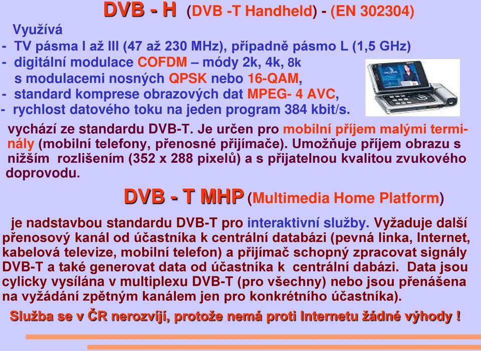 Je určen pro mobilní příjem malými terminály (mobilní telefony, přenosné přijímače). Umožňuje příjem obrazu s nižším rozlišením (352 x 288 pixelů) a s přijatelnou kvalitou zvukového doprovodu.