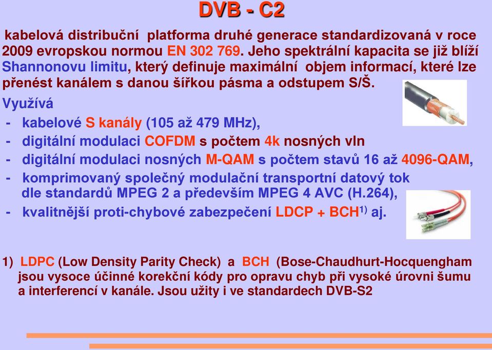 Využívá - kabelové S kanály (105 až 479 MHz), - digitální modulaci COFDM s počtem 4k nosných vln - digitální modulaci nosných M-QAM s počtem stavů 16 až 4096-QAM, - komprimovaný společný modulační