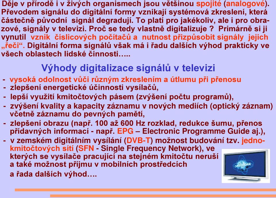 Digitální forma signálů však má i řadu dalších výhod prakticky ve všech oblastech lidské činnosti.