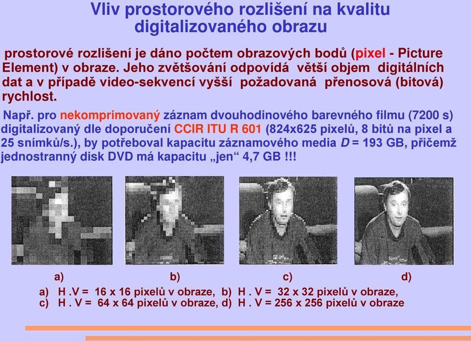 pro nekomprimovaný záznam dvouhodinového barevného filmu (7200 s) digitalizovaný dle doporučení CCIR ITU R 601 (824x625 pixelů, 8 bitů na pixel a 25 snímků/s.