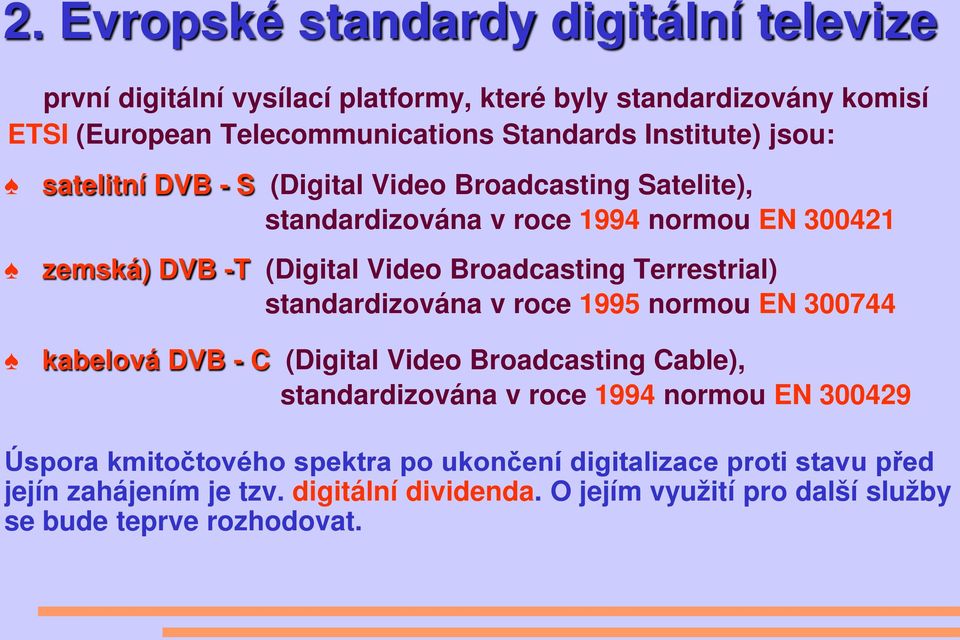 Terrestrial) standardizována v roce 1995 normou EN 300744 kabelová DVB - C (Digital Video Broadcasting Cable), standardizována v roce 1994 normou EN 300429